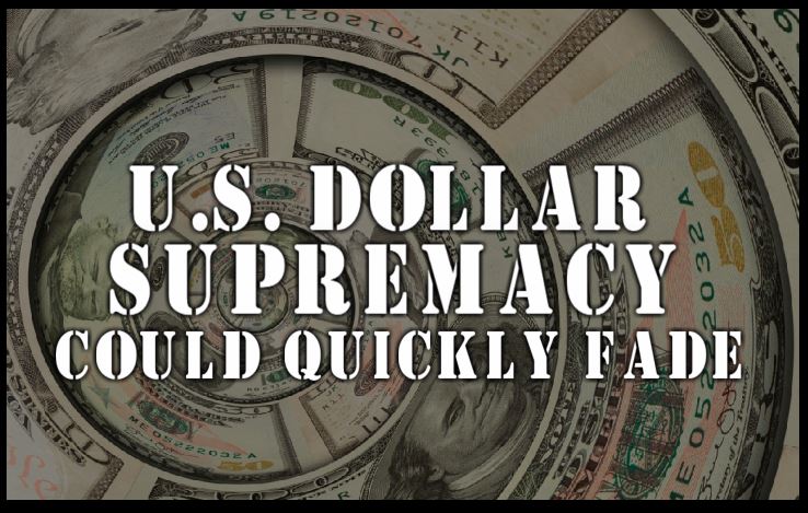 U.S. Dollar Supremacy Could Quickly Fade