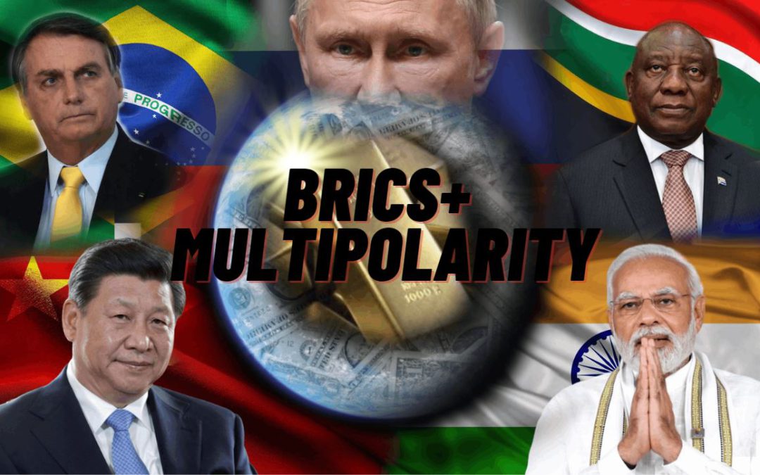 Replacing the NWO and the Weaponized Petrodollar with BRICS+ Multipolarity